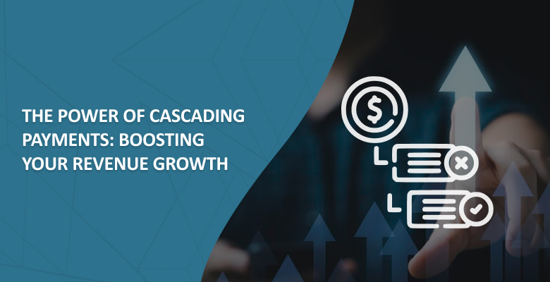 The Power of Cascading Payments: Boosting Your Revenue Growth