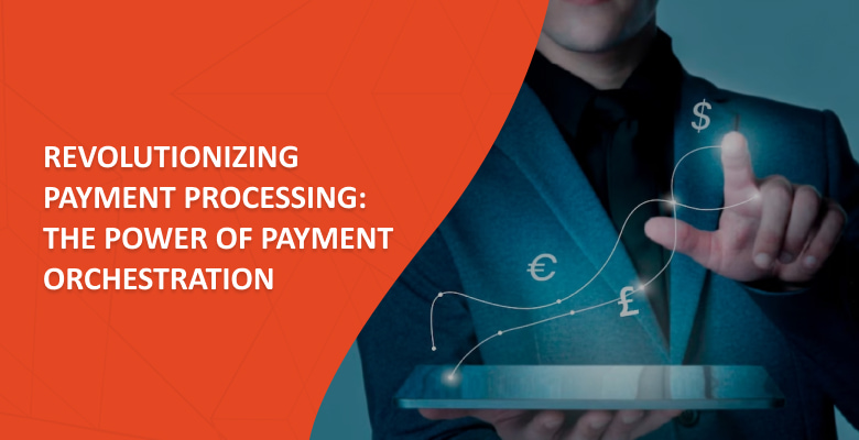 Revolutionizing Payment Processing: The Power Of Payment Orchestration ...