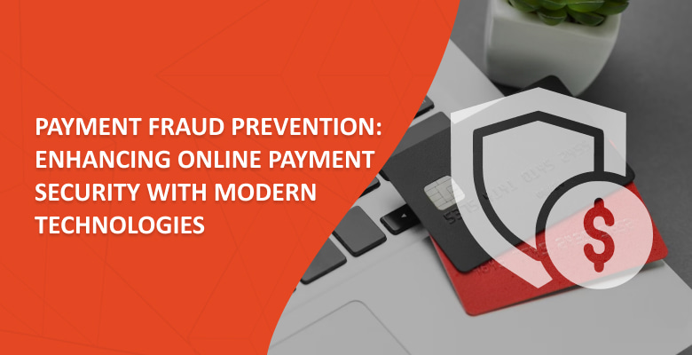 Payment Fraud Prevention: Enhancing Online Payment Security with Modern Technologies