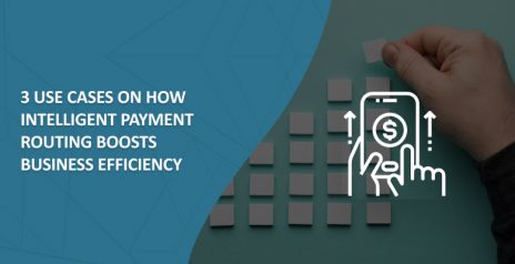 3 Use Cases on How Intelligent Payment Routing Boosts Business Efficiency