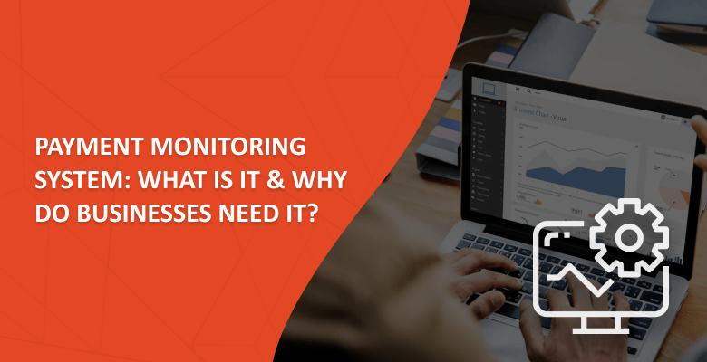 Payment Monitoring System: What Is It & Why Do Businesses Need It?