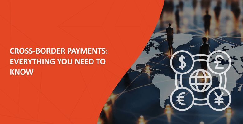 Cross-Border Payments: Everything You Need to Know