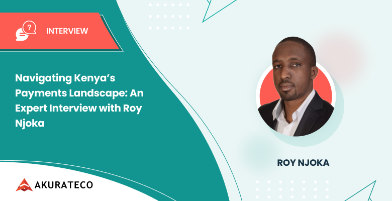 Navigating Kenya’s Payments Landscape: An Expert Interview with Roy Njoka