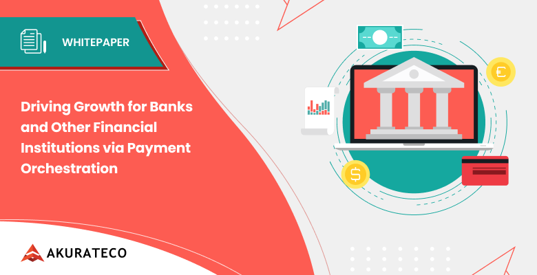 Driving Growth for Banks and Other Financial Institutions via Payment Orchestration