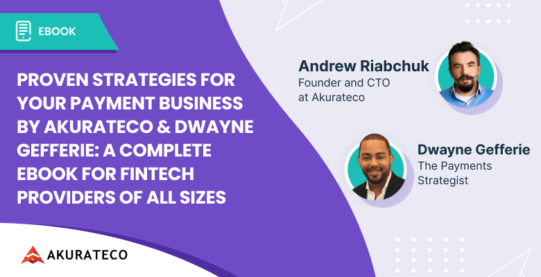 Proven Strategies for Your Payment Business by Akurateco & Dwayne Gefferie: A Complete Ebook for Fintech Providers of All Sizes