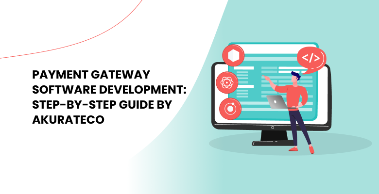 Payment Gateway Software Development: Step-by-Step Guide