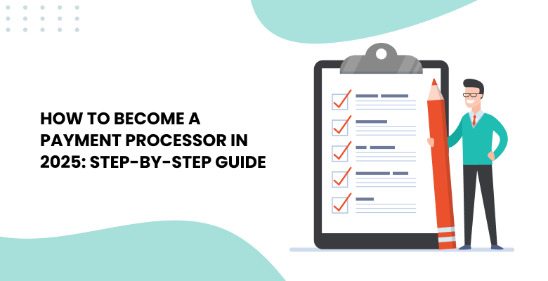 How to Become a Payment Processor in 2025: Step-by-Step Guide