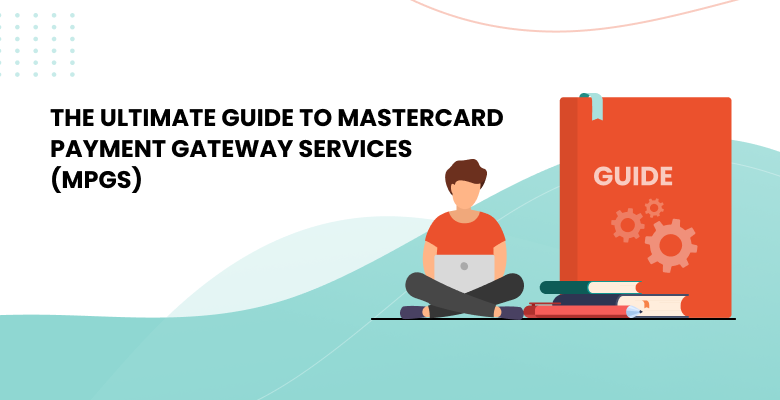 MPGS Explained: The Ultimate Guide to Mastercard Payment Gateway Services