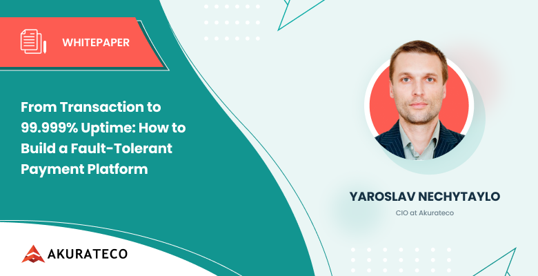 From Transaction to 99.999% Uptime: How to Build a Fault-Tolerant Payment Platform
