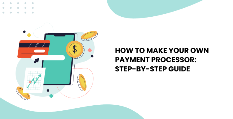 How to Make Your Own Payment Processor: Step-by-Step Guide