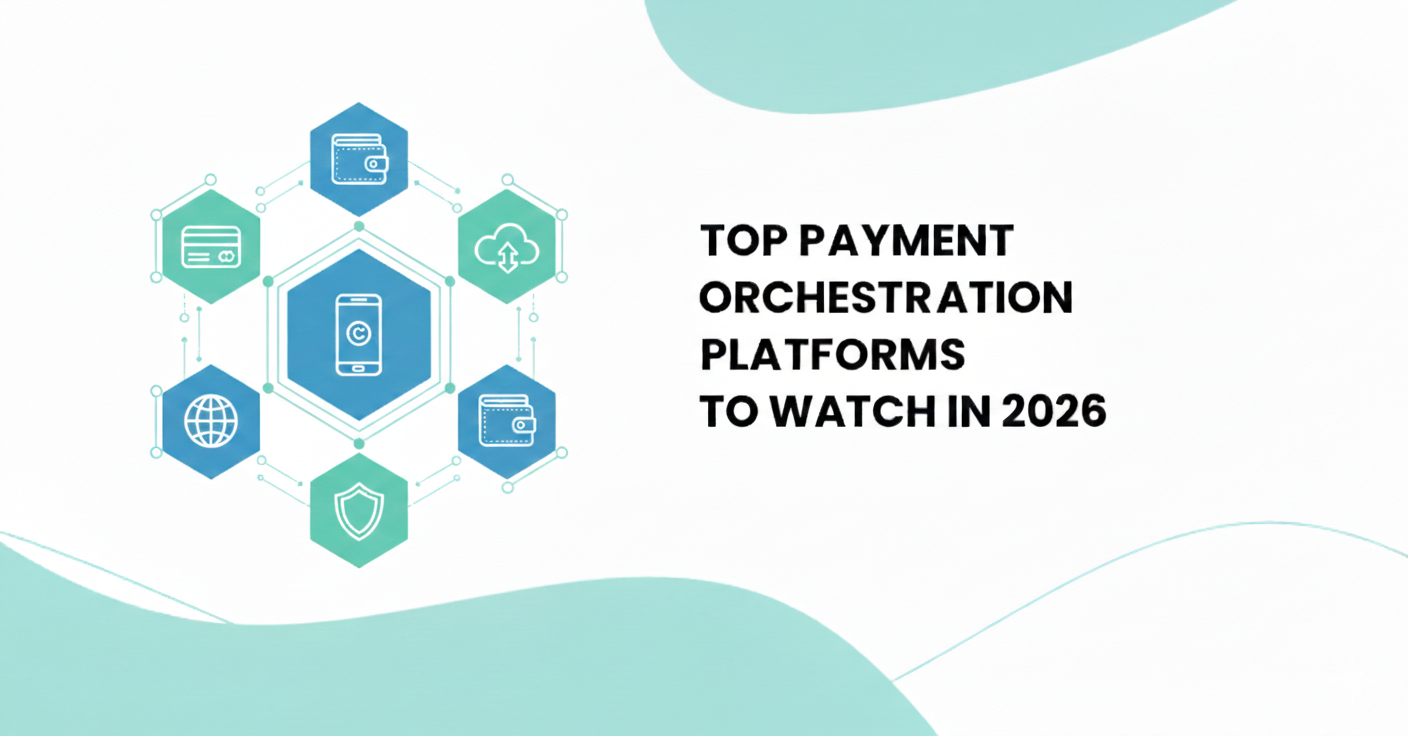 Top Payment Orchestration Platforms to Watch in 2026