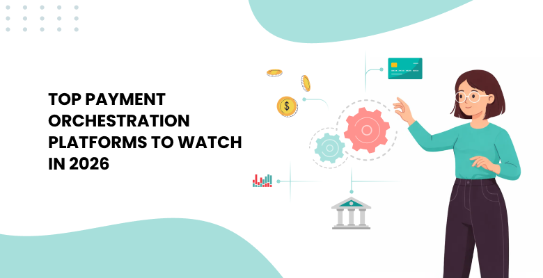 Top Payment Orchestration Platforms to Watch in 2026