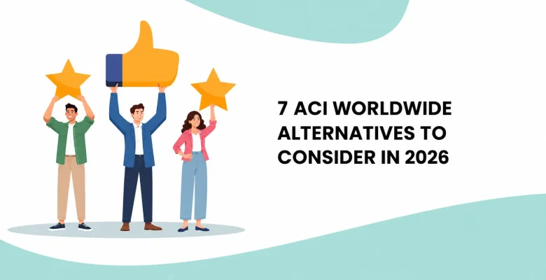 7 ACI Worldwide Alternatives to Consider in 2026