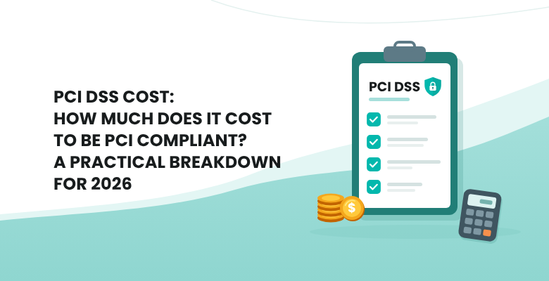 PCI DSS Cost: How Much Does It Cost to Be PCI Compliant? A Practical Breakdown for 2026