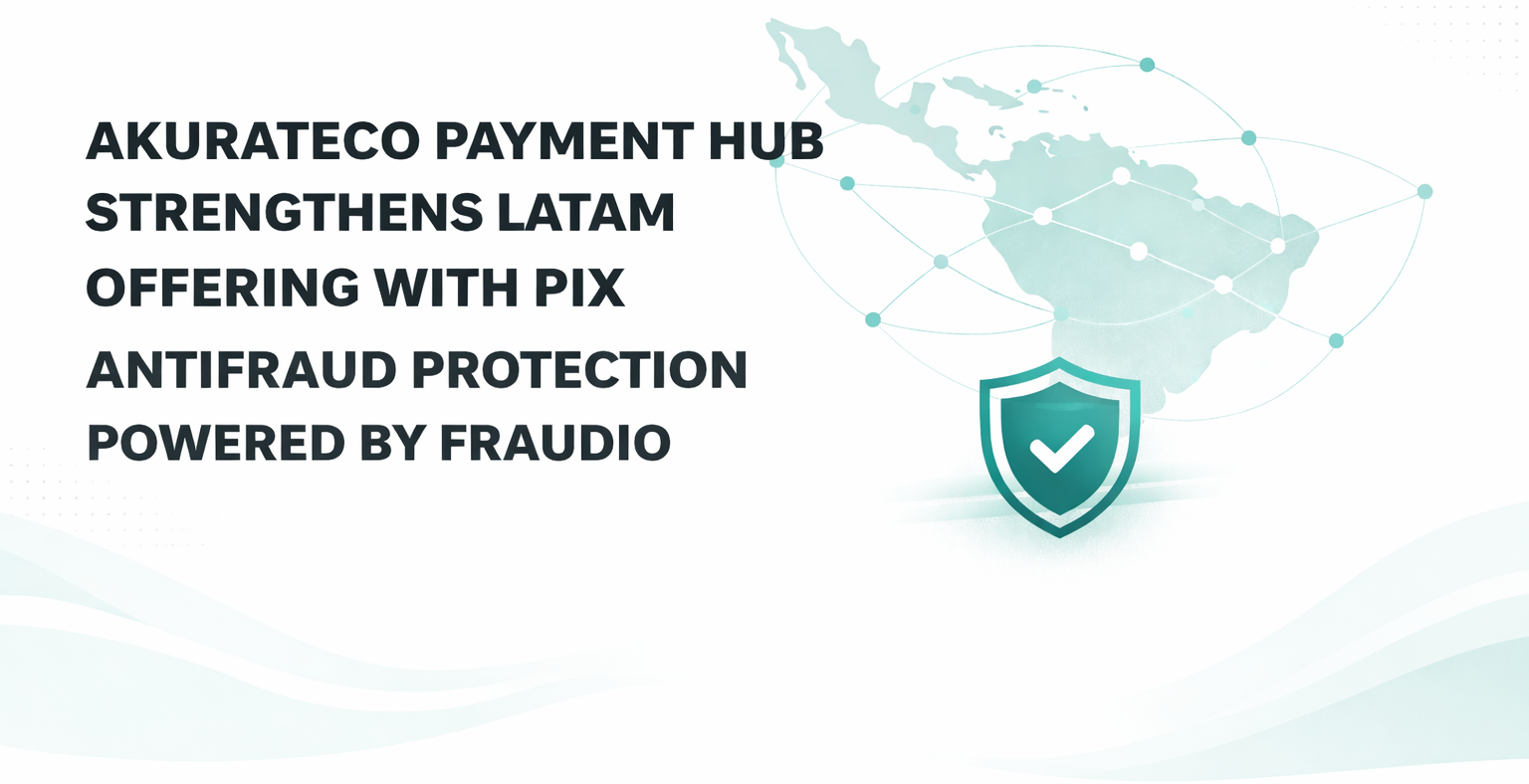Akurateco Payment Hub Strengthens LATAM Offering With PIX Antifraud Protection Powered by Fraudio