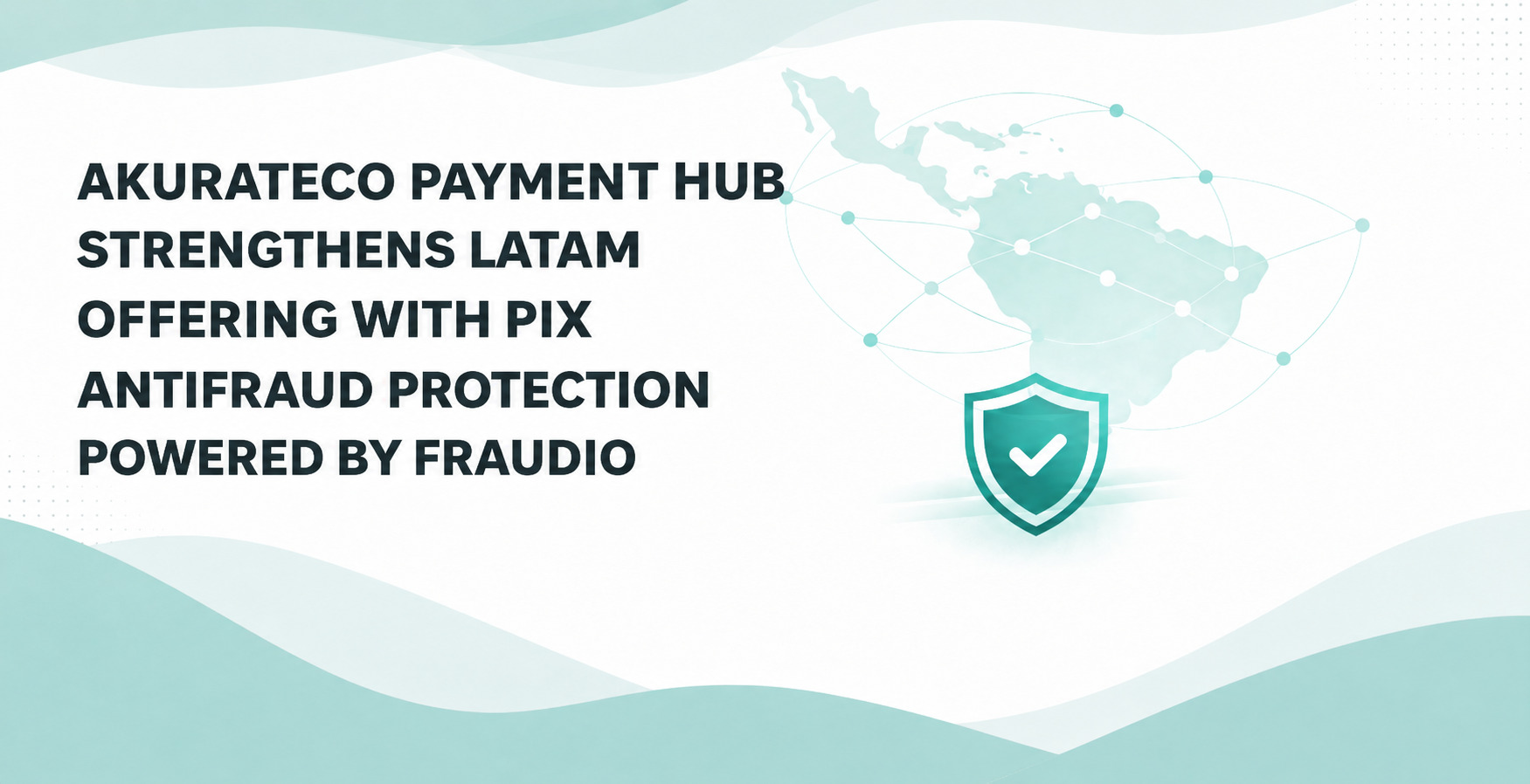 Akurateco Payment Hub Strengthens LATAM Offering With PIX Antifraud Protection Powered by Fraudio