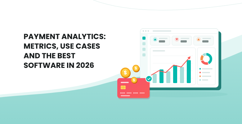 Payment Analytics: Metrics, Use Cases and the Best Software in 2026